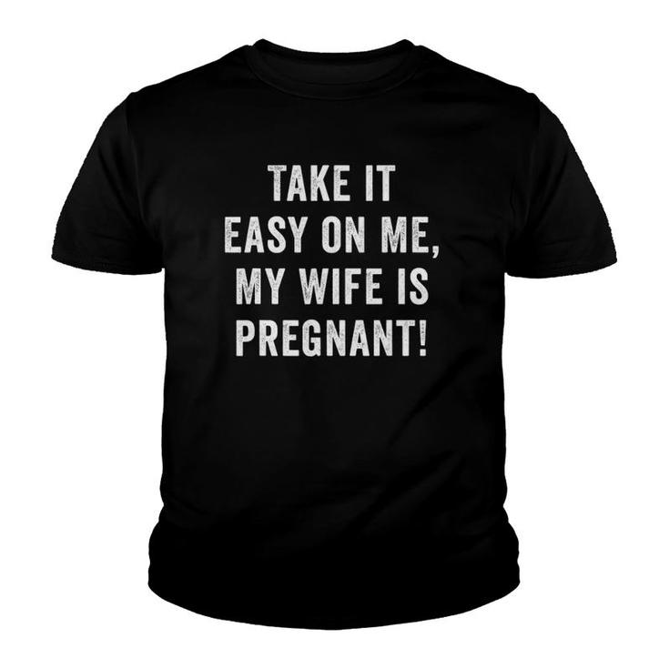 Mens Take It Easy On Me My Wife Is Pregnant Dad Pregnancy Youth T-shirt