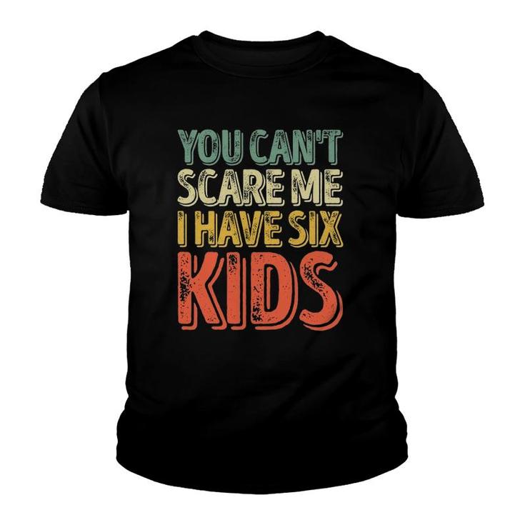 Mens You Can't Scare Me I Have Six Kids  Father's Day Youth T-shirt