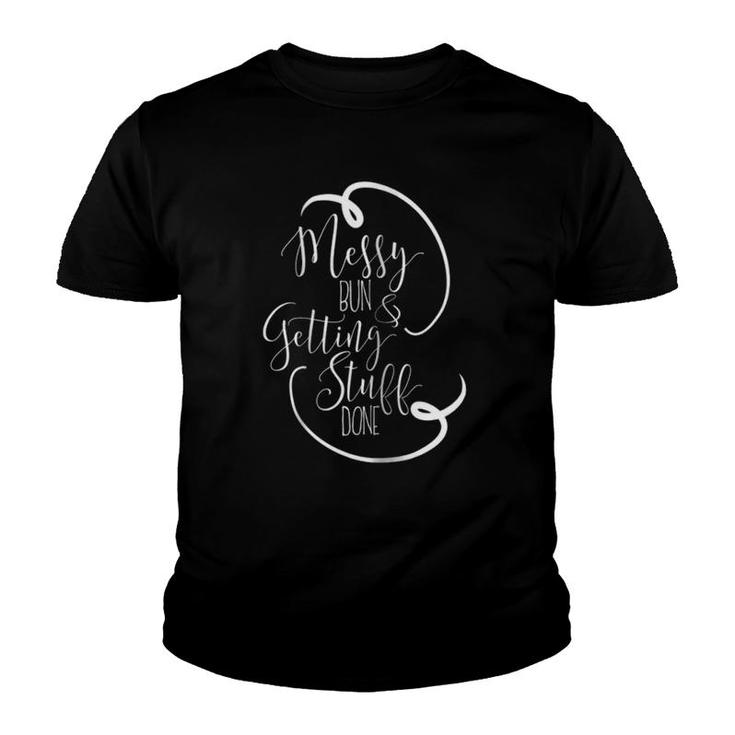 Messy Bun & Getting Stuff Done Mother's Day Gifts For Mom Youth T-shirt