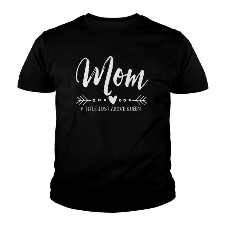 Mom A Title Just Above Queen  Best Mother Gift Tee Youth T-shirt