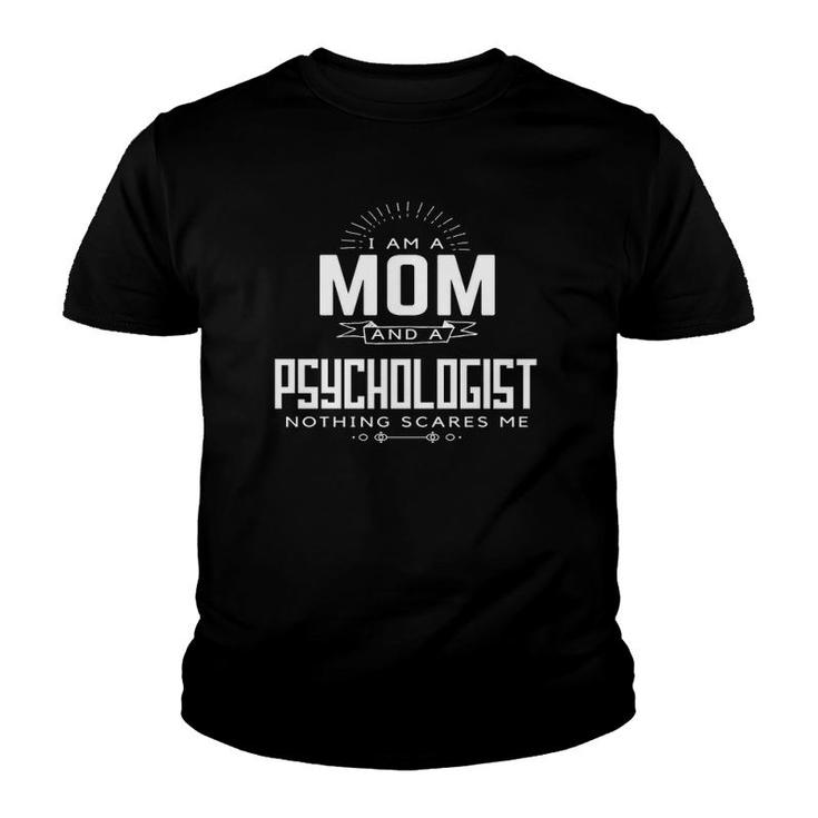 Mom Psychologist Nothing Scares Me Mother's Gift Youth T-shirt