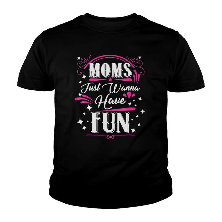 Mom's Just Wanna Have Fun Funny Mother's Day Youth T-shirt