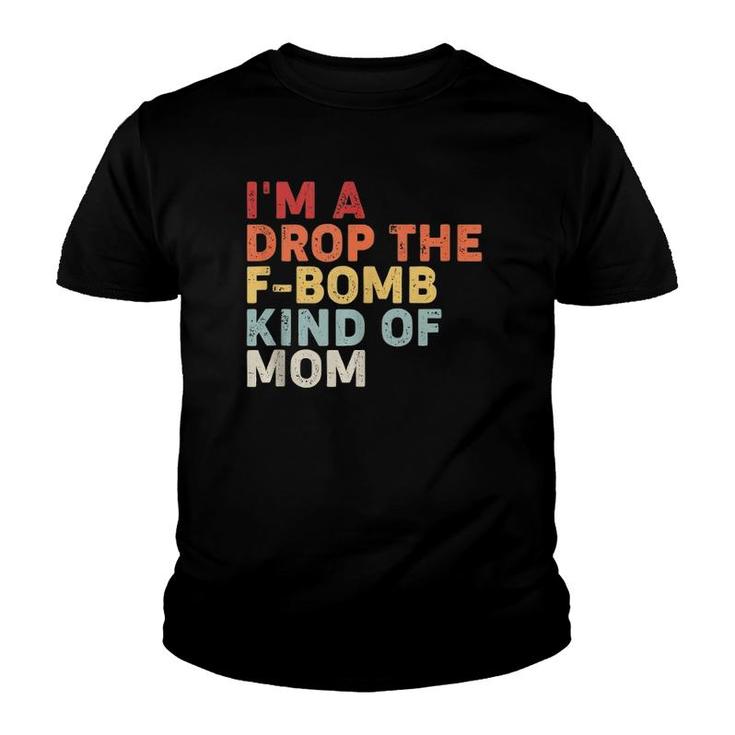 Mother's Day Gift I'm A Drop The F-Bomb Kind Of Mom  Youth T-shirt