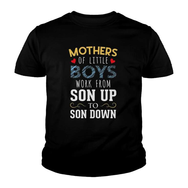 Mothers Of Little Boys Work From Son Up To Sun Down Youth T-shirt