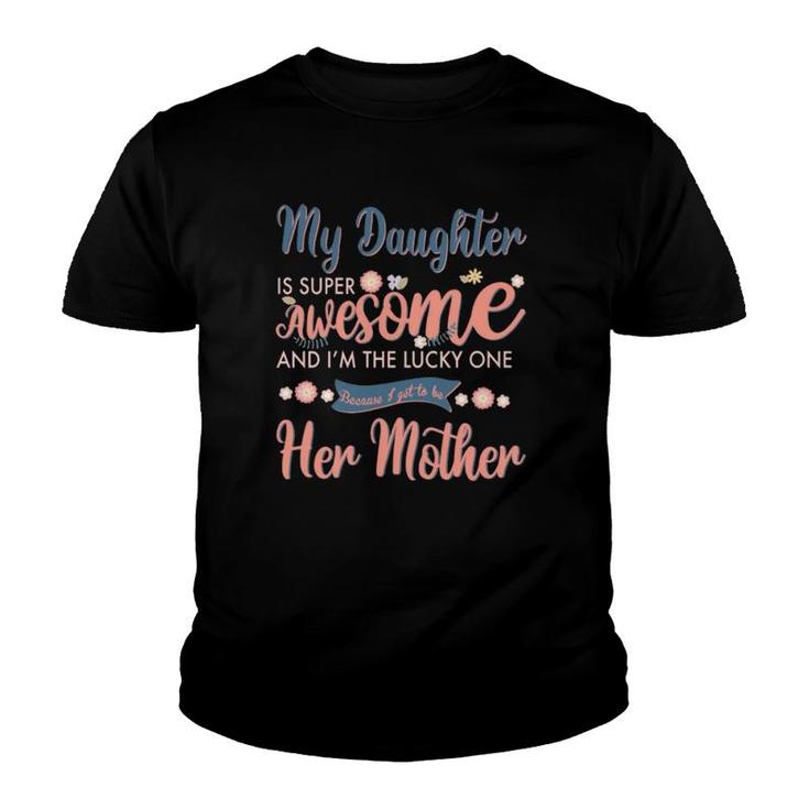 My Daughter Is Super Awesome And I'm The Lucky One Because I Get To Be Her Mother Youth T-shirt