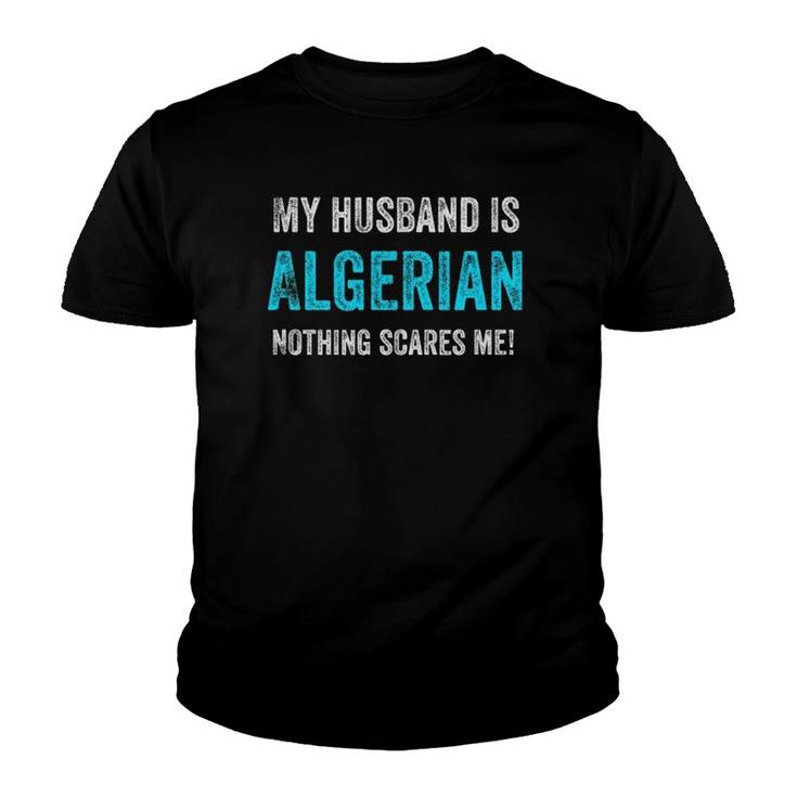 My Husband Is Algerian Nothing Scares Me Funny Wife Youth T-shirt