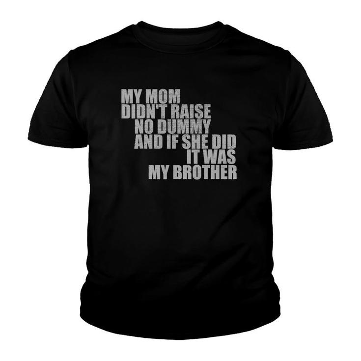 My Mom Didn't Raise No Dummy If She Did It Was My Brother Youth T-shirt