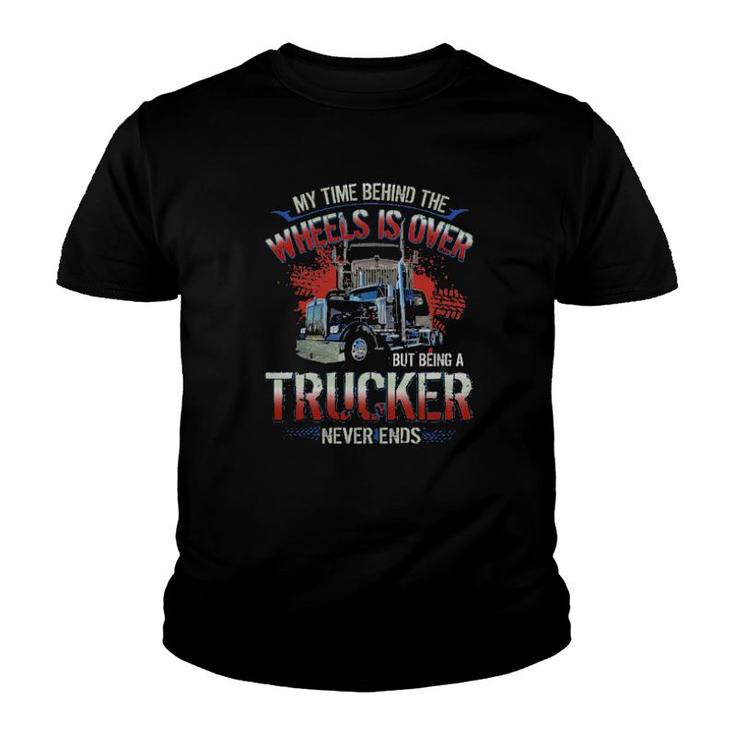 My Time Behind The Wheels Is Over But Being A Trucker Never Ends Youth T-shirt