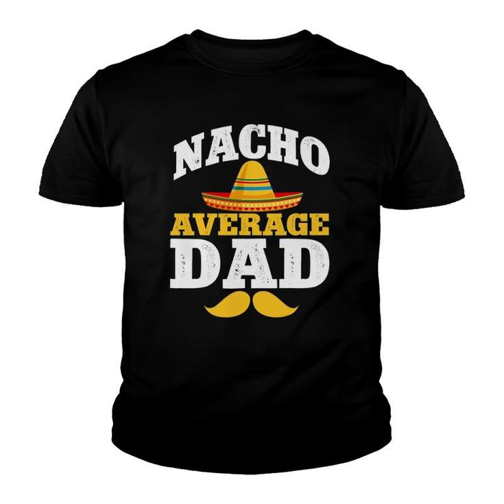Nacho Average Dad Mexican Daddy Cinco De Mayo Father Fiesta Youth T-shirt