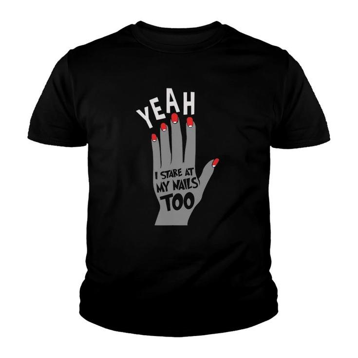 Nail Tech Gift For Women - Yeah I Stare At My Nails Too Youth T-shirt