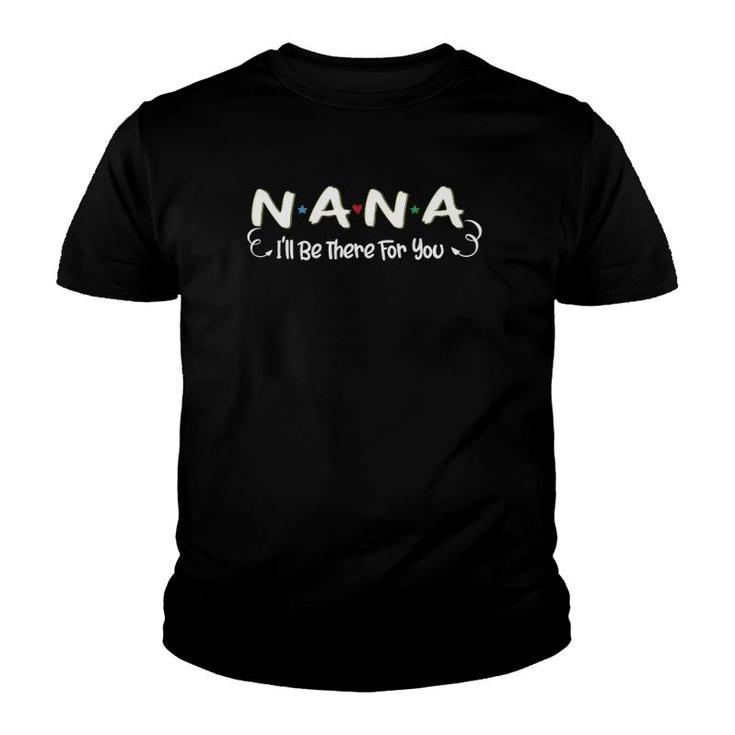 Nana I'll Be There For You Family Grandmother Gifts Youth T-shirt