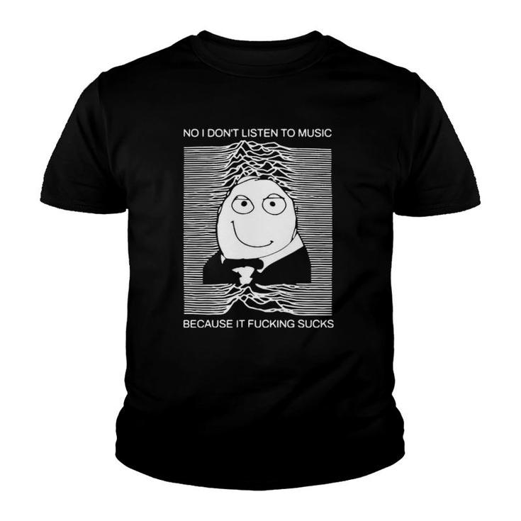No I Don't Listen To Music Because It Facking Hate Music Youth T-shirt