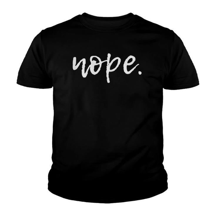 Nope - Funny Quote - Cute Sarcastic Youth T-shirt