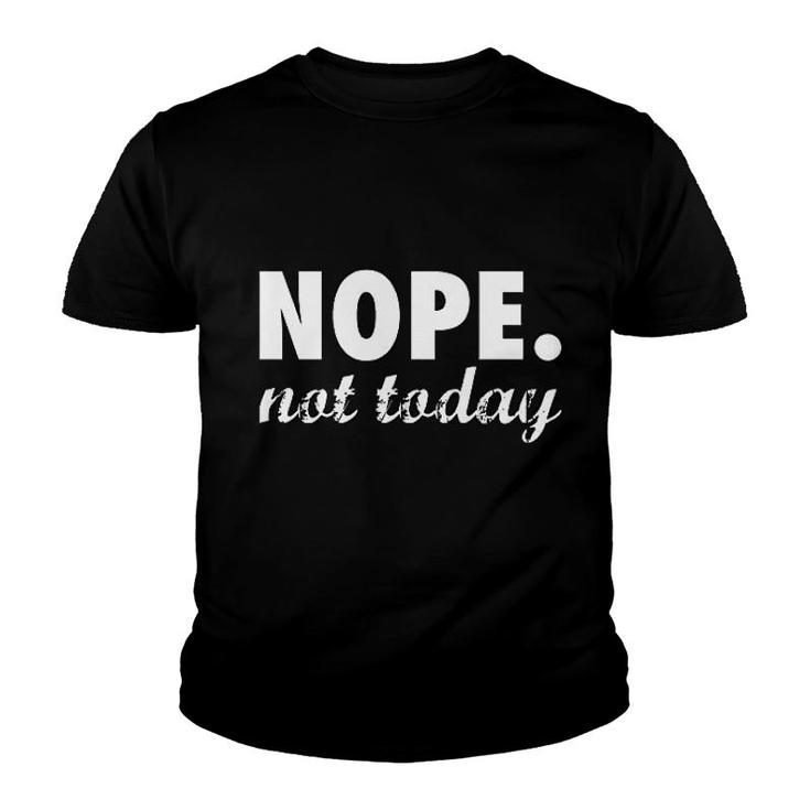 Nope Not Today Funny Adulting Youth T-shirt