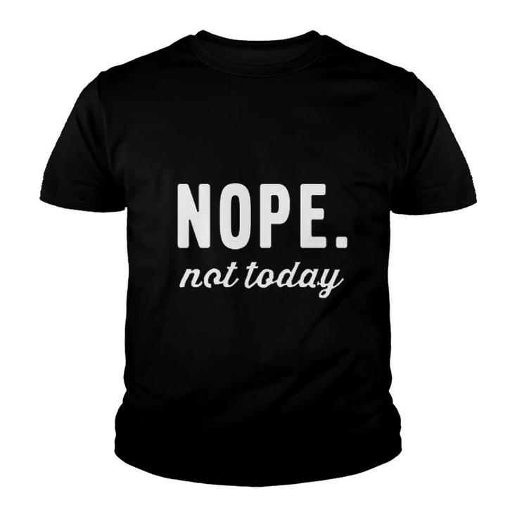Nope Not Today Funny Text Youth T-shirt