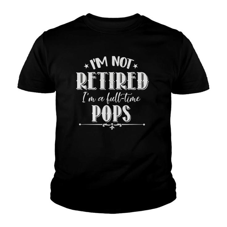 Not Retired Full-Time Pops Funny Father's Day Grandpa Gifts Youth T-shirt