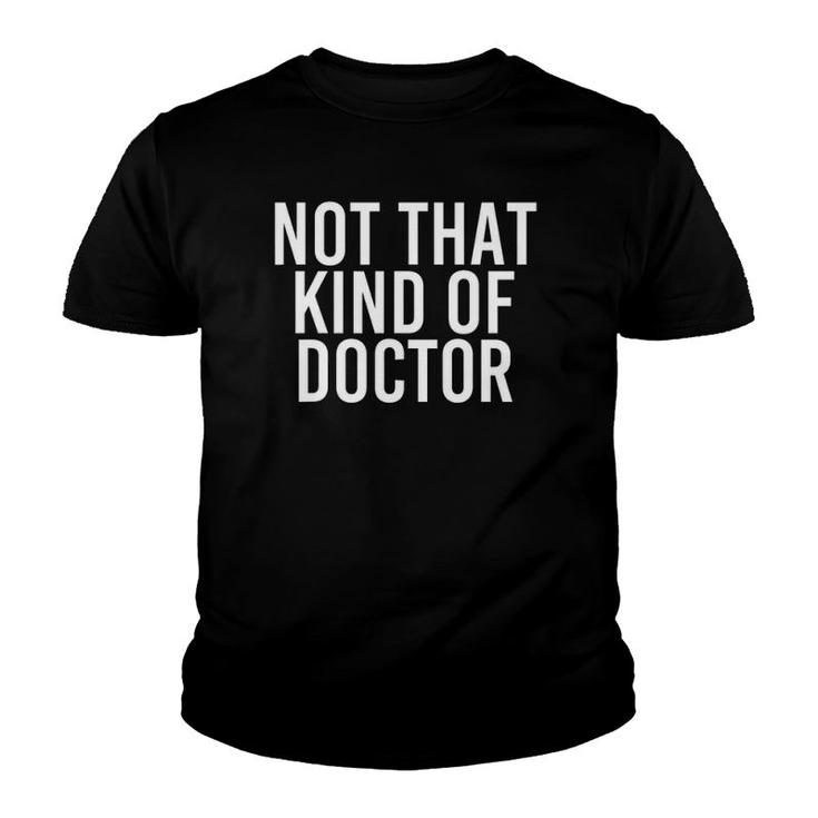 Not That Kind Of Doctor  Funny Post Grad Phd Gift Idea Youth T-shirt