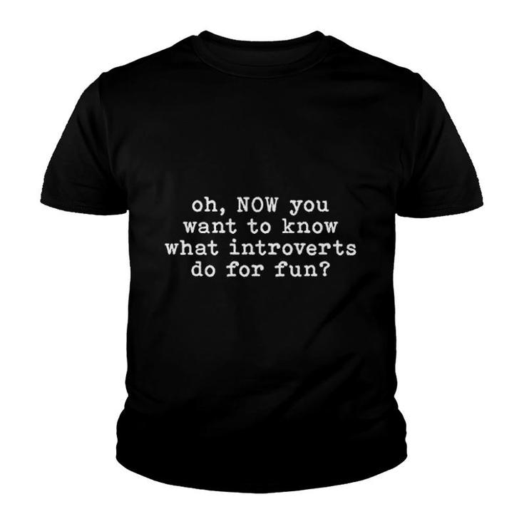 Now You Want To Know What Introverts Do Youth T-shirt