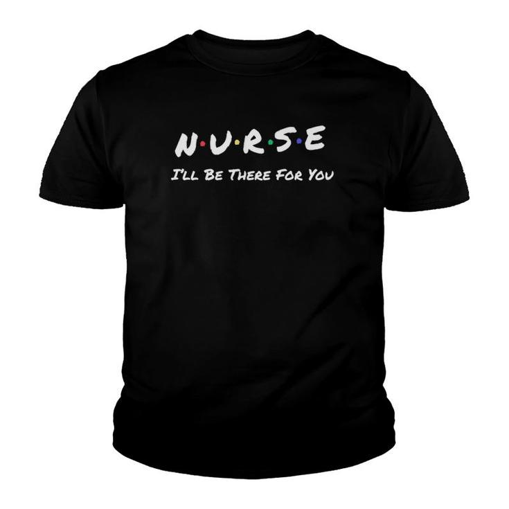 Nurse I'll Be There For You Throwback Good Friend Youth T-shirt