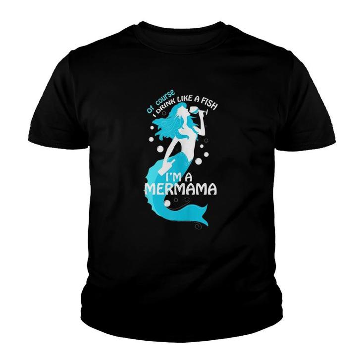 Of Course I Drink Like A Fish I'm A Mer Mama  Youth T-shirt