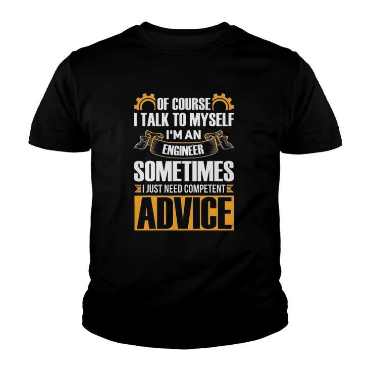 Of Course I Talk To Myself Gift I'm An Engineer Sometimes Need Competent Advice Youth T-shirt