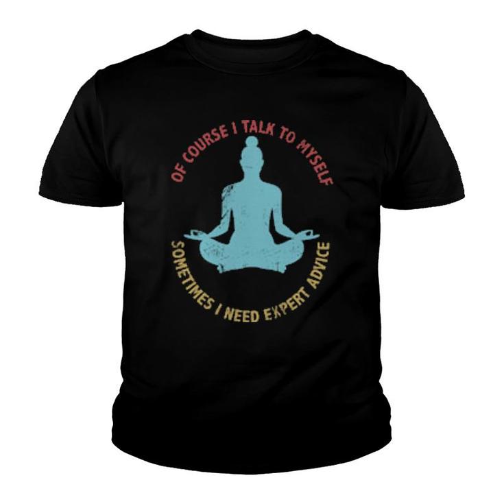 Of Course I Talk To Myself Sometimes I Need Expert Advice Funny Sarcasm Design Youth T-shirt