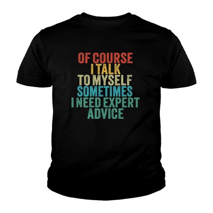 Of Course I Talk To Myself Sometimes I Need Expert Advice Youth T-shirt
