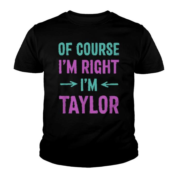 Of Course I'm Right I'm Taylor Name Sarcastic Nickname  Youth T-shirt