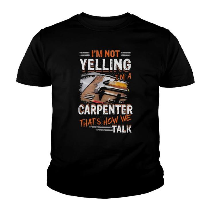 Official I'm Not Yelling I'm A Carpenter That's How We Talk Youth T-shirt