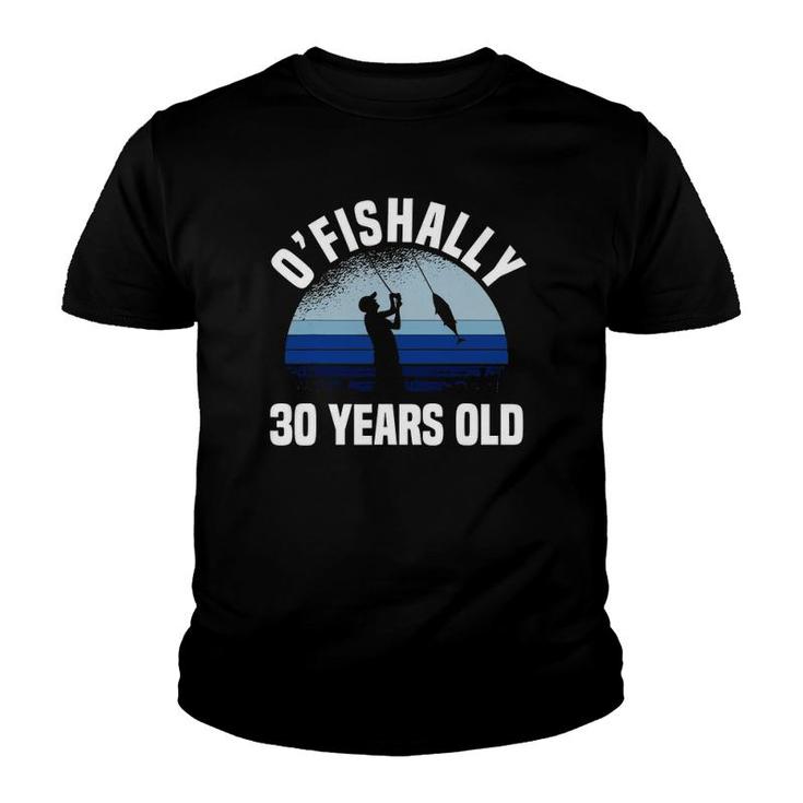 O'fishally 30 Years Old Fisherman 30Th Birthday Fishing Youth T-shirt