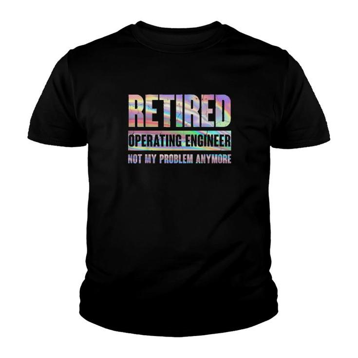 Operating Engineer Retirement Retired Not My Problem Anymore  Youth T-shirt