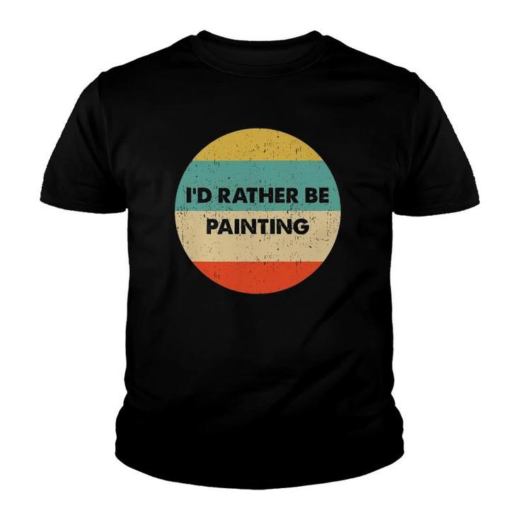 Painter  I'd Rather Be Painting Youth T-shirt