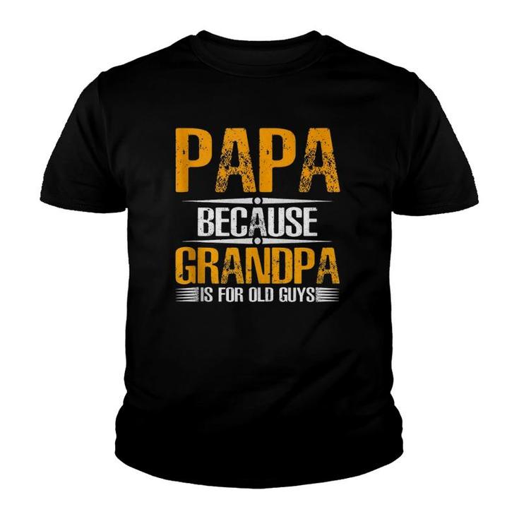 Papa Because Grandpa Is For Old Guys  Funny Dad Youth T-shirt
