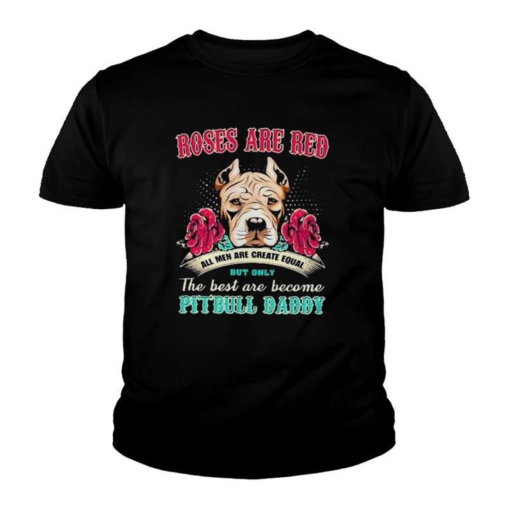 Pitbull Roses Are Red All Men Are Create Equal But Only The Best Are Become Pitbull Daddy Youth T-shirt