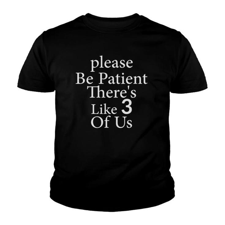 Please Be Patient There's Like 3 Of Us Funny Saying Youth T-shirt