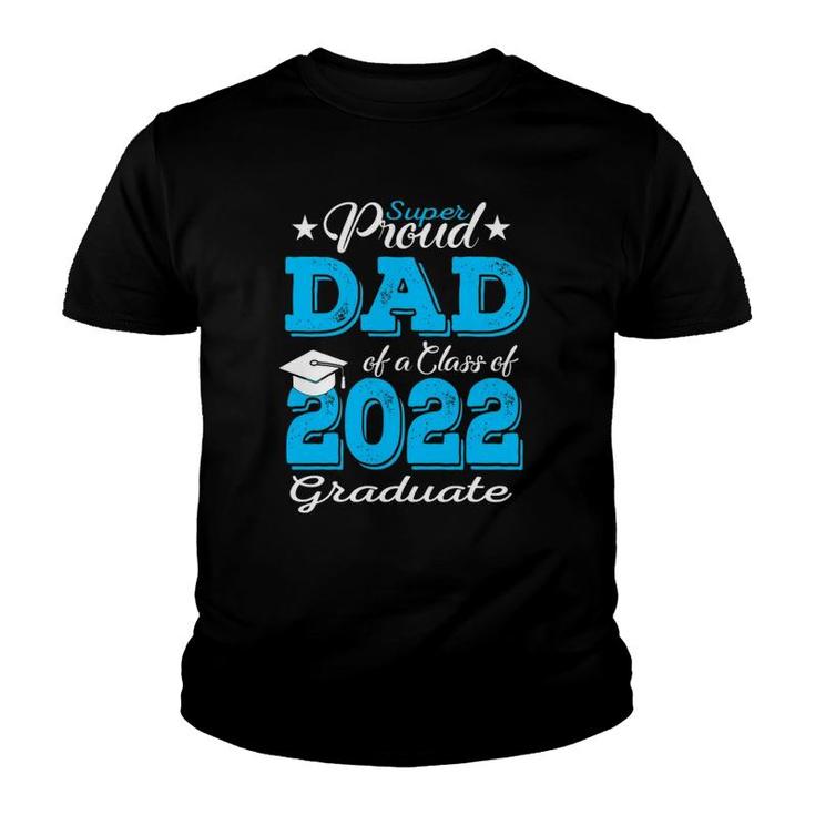 Proud Dad Of A 2022 Graduate Father Class Of 2022 Graduation Youth T-shirt