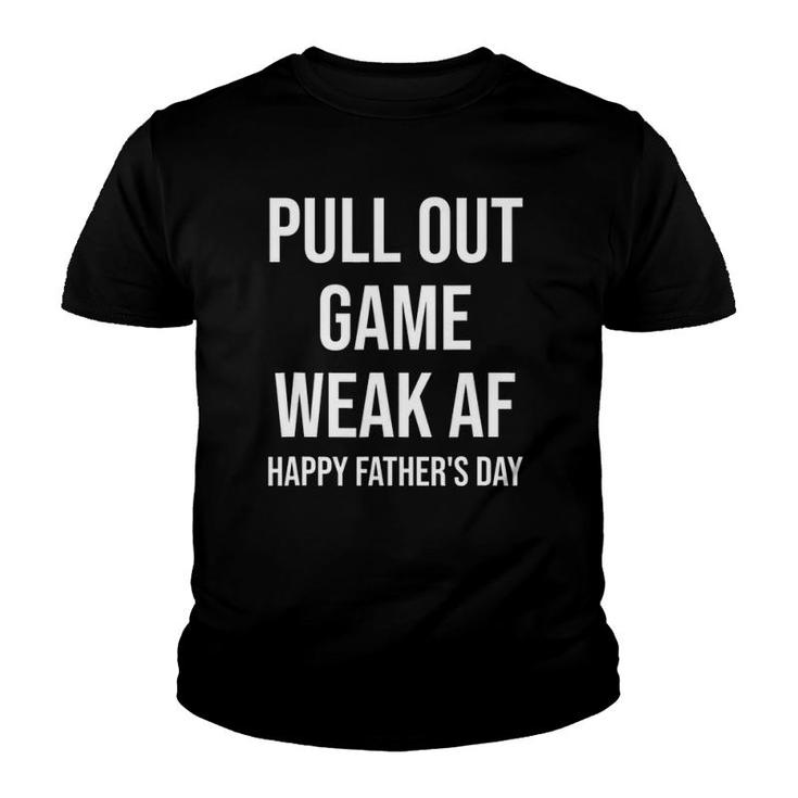 Pull Out Game Weak Af Happy Father's Day Dad Daddy Funny Youth T-shirt