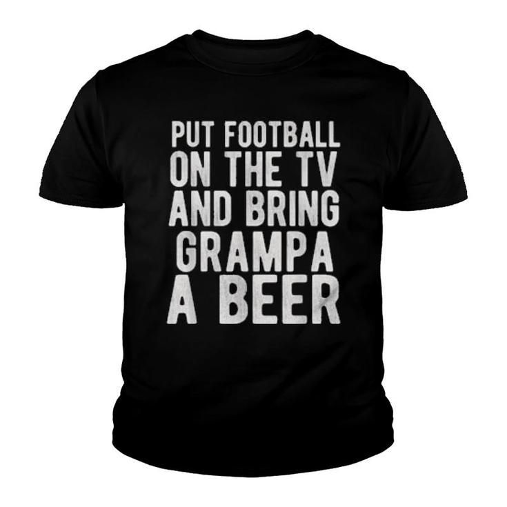 Put Football On The Tv And Bring Grampa A Beer  Youth T-shirt