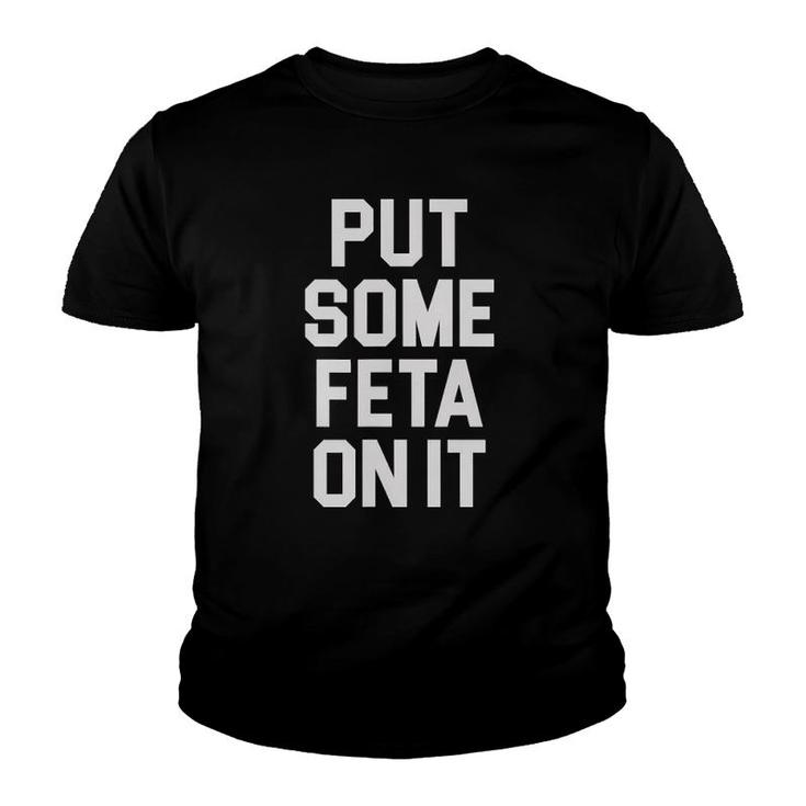 Put Some Feta On It Feta Cheese Lover Greek Food Fans Youth T-shirt