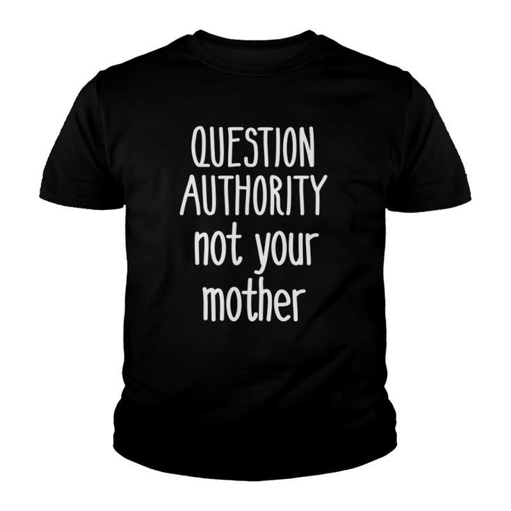 Question Authority Not Your Mother  Mommy Mother's Day Youth T-shirt
