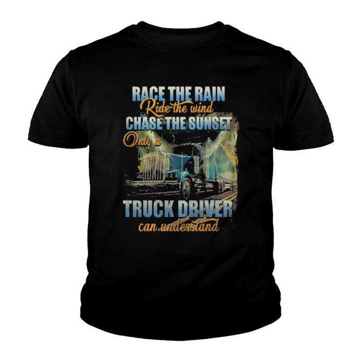 Race The Rain Ride The Wind Chase The Sunset Only A Truck Driver Can Understand  Youth T-shirt