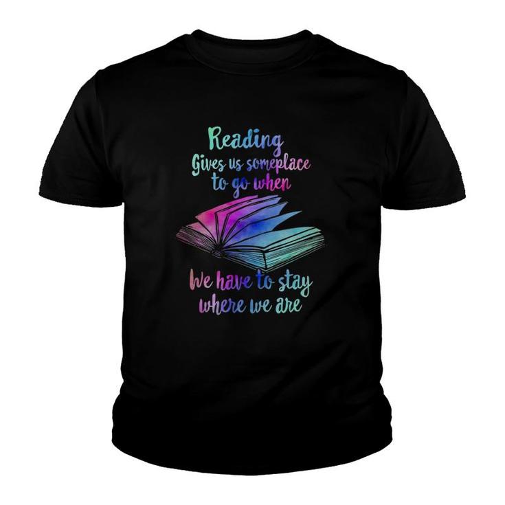 Reading Gives Someplace To Go When We Have To Stay Youth T-shirt