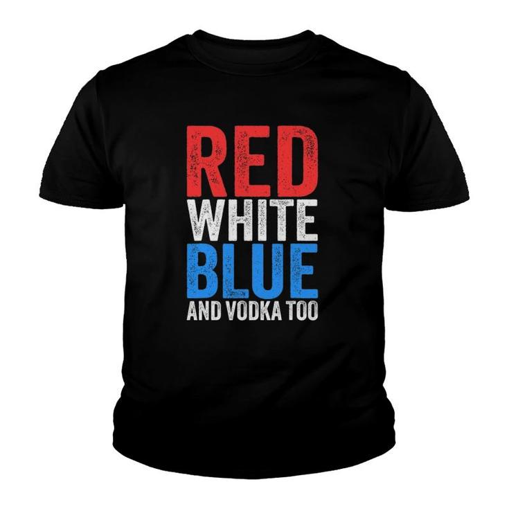 Red White Blue And Vodka Too Drinking Fourth Of July Youth T-shirt