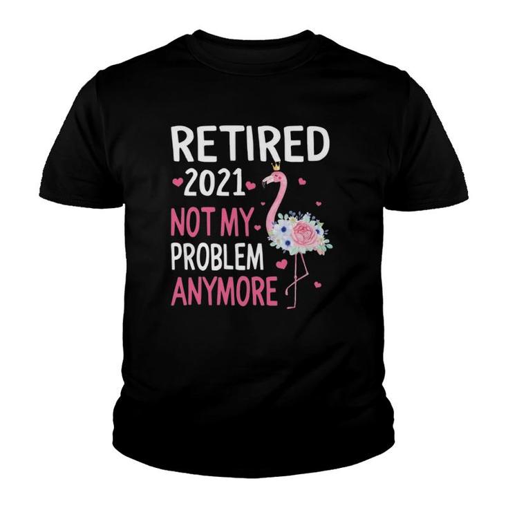 Retired 2021 Not My Problem Anymore Flamingo Retirement Youth T-shirt