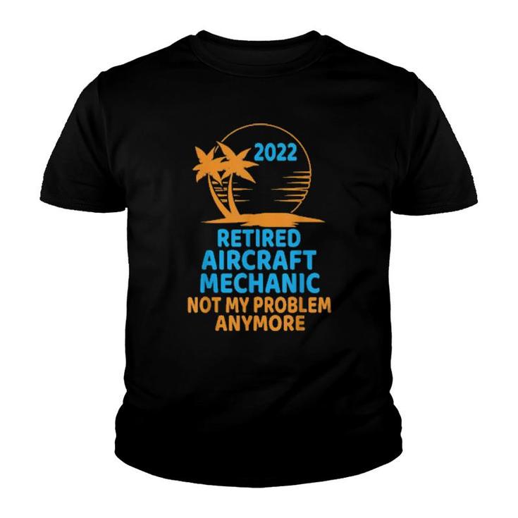 Retired Aircraft Mechanic 2022 Not My Problem Anymore  Youth T-shirt