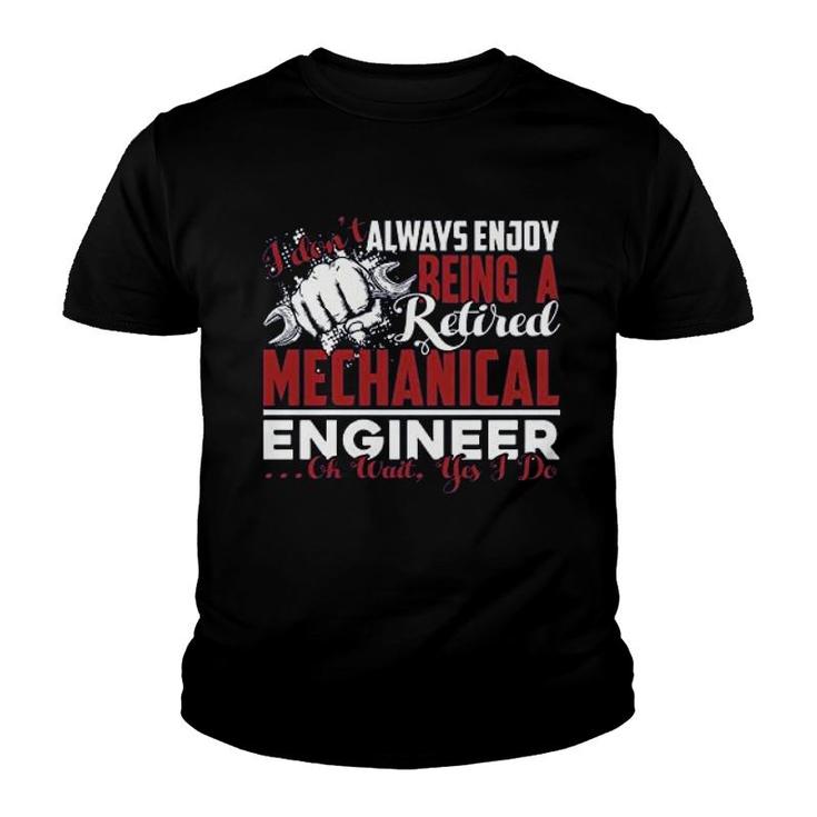 Retired Mechanical Engineer Dont Always Enjoy Youth T-shirt
