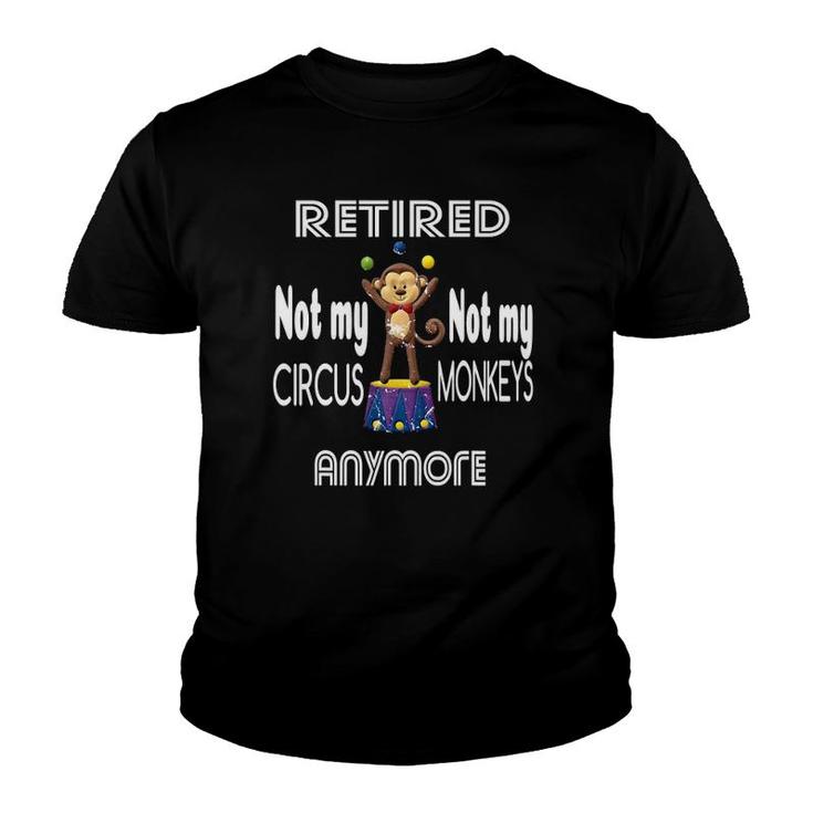 Retired Not My Circus Not My Monkeys Anymore Circus Monkeys Youth T-shirt