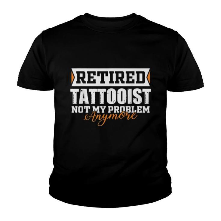 Retired Tattooist, Not My Problem Anymore Retirement  Youth T-shirt