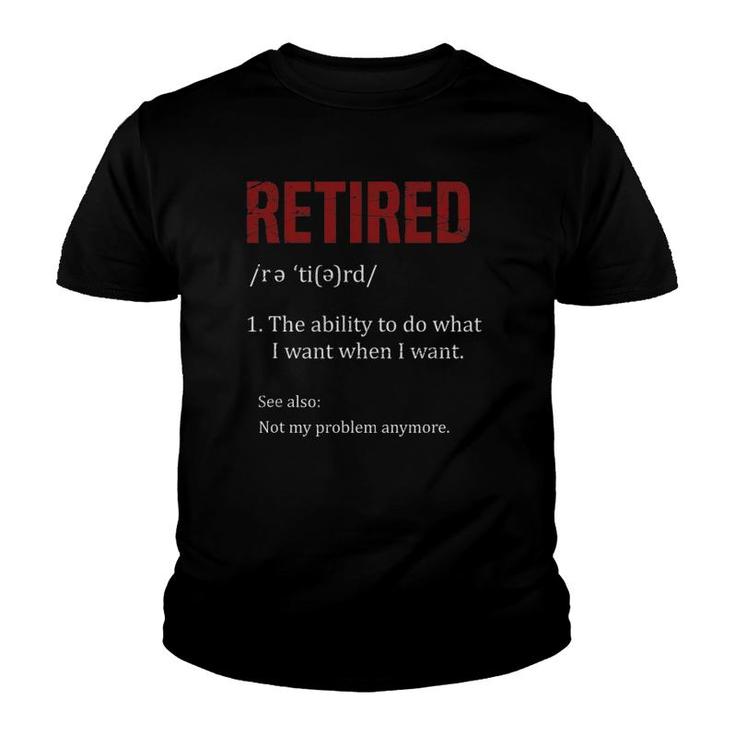Retired The Ability To Do What I Want When I Want Retirement Youth T-shirt