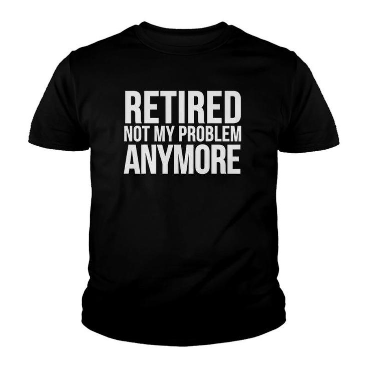 Retirement Funny Gift - Retired Not My Problem Anymore Youth T-shirt